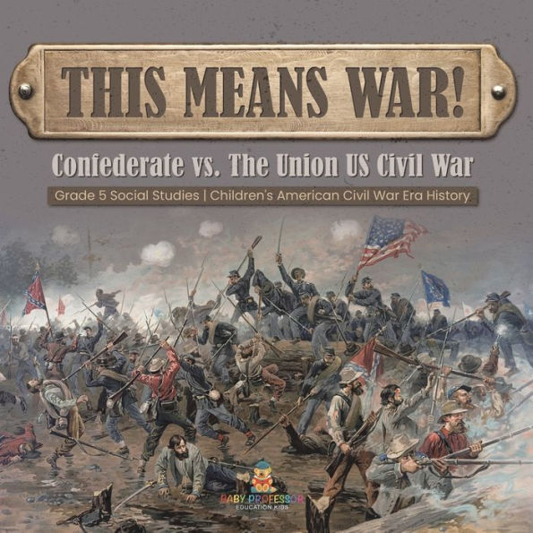 This Means War!: Confederate Vs. The Union Us Civil War Grade 5 Social Studies Children's American Civil War Era History