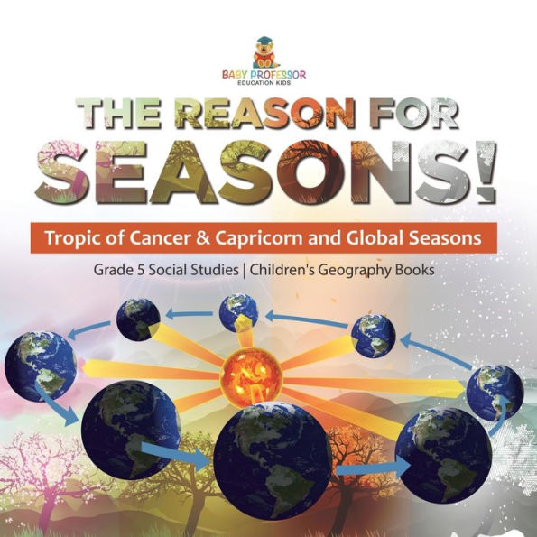 The Reason For Seasons!: Tropic Of Cancer & Capricorn And Global Seasons Grade 5 Social Studies Children's Geography Books