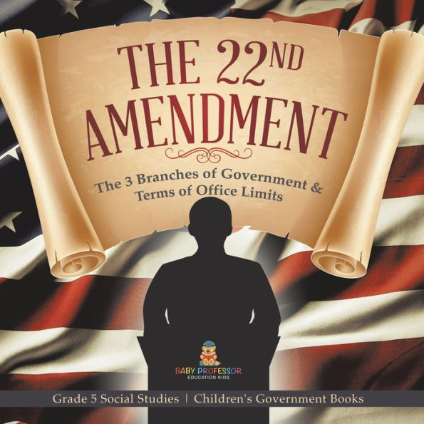 The 22Nd Amendment: The 3 Branches Of Government & Terms Of Office Limits Grade 5 Social Studies Children's Government Books - 9781541981829