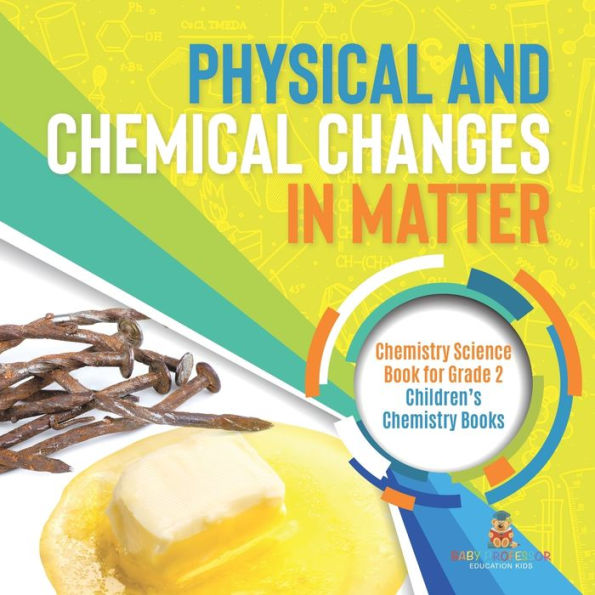Physical And Chemical Changes In Matter: Chemistry Science Book For Grade 2 Children's Chemistry Books - 9781541987272