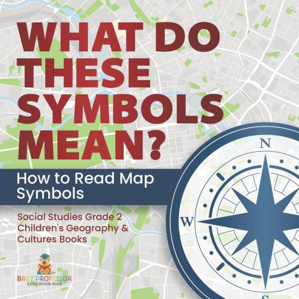 What Do These Symbols Mean? How To Read Map Symbols Social Studies Grade 2 Children's Geography & Cultures Books - 9781541987456