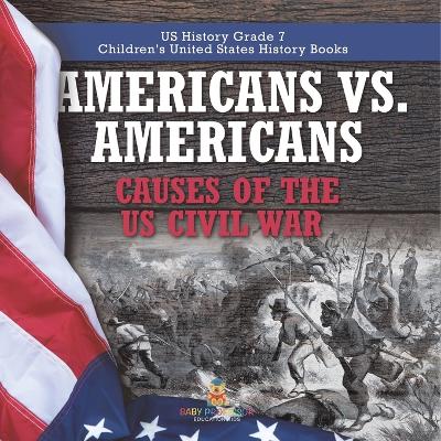 Americans Vs. Americans Causes Of The Us Civil War Us History Grade 7 Children's United States History Books