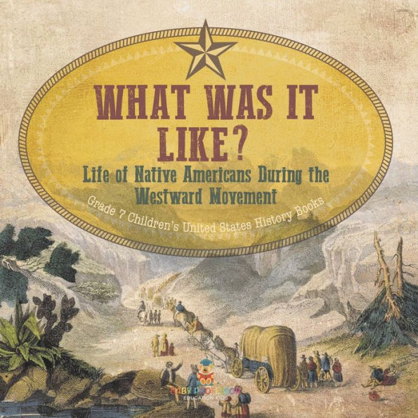 What Was It Like? Life Of Native Americans During The Westward Movement Grade 7 Children's United States History Books