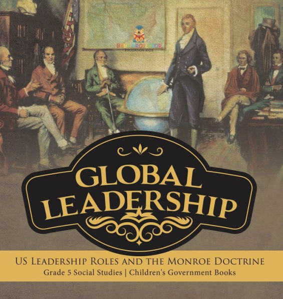 Global Leadership: Us Leadership Roles And The Monroe Doctrine Grade 5 Social Studies Children's Government Books - 9781541988927