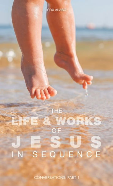 The Life & Works Of Jesus In Sequence: Conversations: Part 1 - 9781543770797