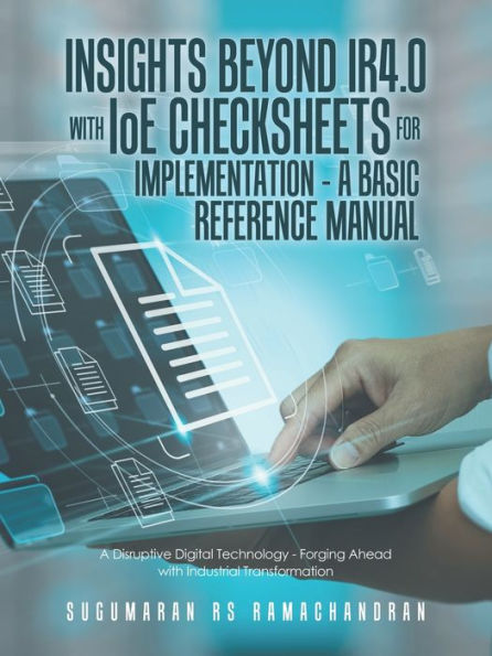 Insights Beyond Ir4.0 With Ioe Checksheets For Implementation - A Basic Reference Manual: A Disruptive Digital Technology - Forging Ahead With Industrial Transformation