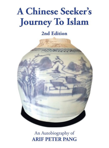 A Chinese Seeker’S Journey To Islam: An Autobiography Of Arif Peter Pang