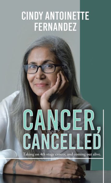Cancer, Cancelled: Taking On 4Th Stage Cancer, And Coming Out Alive
