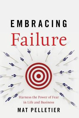 Embracing Failure: Harness The Power Of Fear In Life And Business