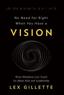 No Need For Sight When You Have A Vision: What Blindness Can Teach Us About Risk And Leadership