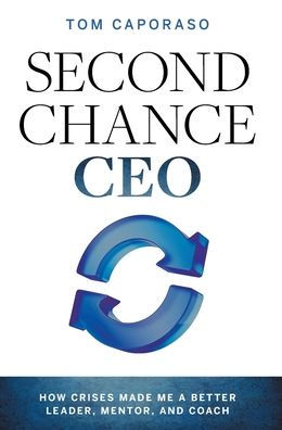 Second-Chance Ceo: How Crises Made Me A Better Leader, Mentor, And Coach