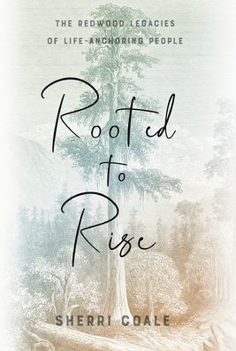 Rooted To Rise: The Redwood Legacies Of Life-Anchoring People - 9781544532646