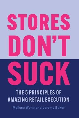 Stores Don'T Suck: The 5 Principles Of Amazing Retail Execution