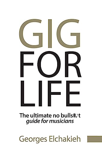Gig For Life: The Ultimate No Bullshit Guide For Musicians