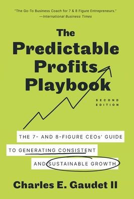 The Predictable Profits Playbook: The 7- And 8-Figure Ceos' Guide To Generating Consistent And Sustainable Growth