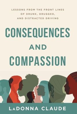 Consequences And Compassion: Lessons From The Front Lines Of Drunk, Drugged, And Distracted Driving