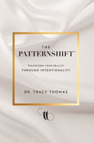 The Patternshift (Tm): Transform Your Reality Through Intentionality
