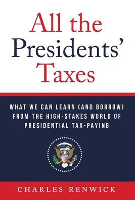 All The Presidents' Taxes: What We Can Learn (And Borrow) From The High-Stakes World Of Presidential Tax-Paying