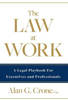 The Law At Work: A Legal Playbook For Executives And Professionals