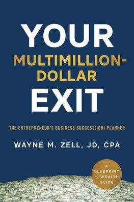 Your Multimillion-Dollar Exit: The Entrepreneur’S Business Success(Ion) Planner: A Blueprint For Wealth Guide