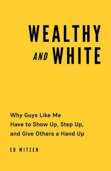 Wealthy And White: Why Guys Like Me Have To Show Up, Step Up, And Give Others A Hand Up