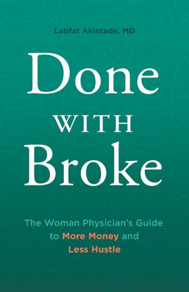 Done With Broke: The Woman Physician’S Guide To More Money And Less Hustle
