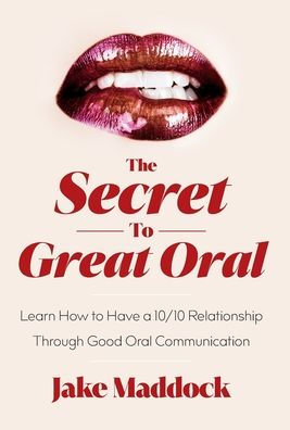 The Secret To Great Oral: Learn How To Have A 10/10 Relationship Through Good Oral Communication
