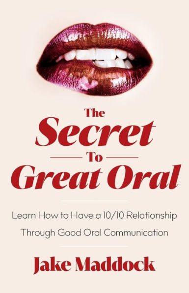 The Secret To Great Oral: Learn How To Have A 10/10 Relationship Through Good Oral Communication