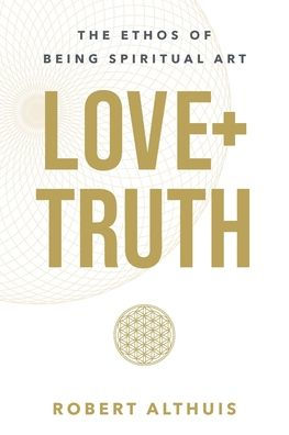 Love+Truth: The Ethos Of Being Spiritual Art
