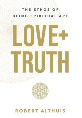 Love+Truth: The Ethos Of Being Spiritual Art