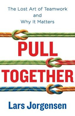 Pull Together: The Lost Art Of Teamwork And Why It Matters