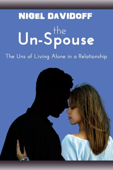 The Un-Spouse: The Uns Of Living Alone In A Relationship
