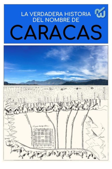 La Verdadera Historia Del Nombre De Caracas: Origen (Cocina Venezolana - Gastronomía Y Venezolanidad) (Spanish Edition)