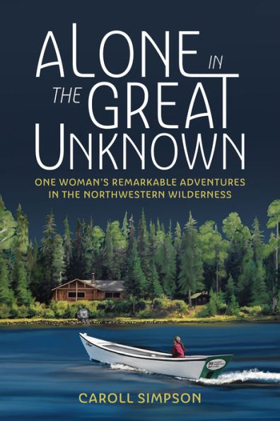 Alone In The Great Unknown: One Woman’S Remarkable Adventures In The Northwestern Wilderness