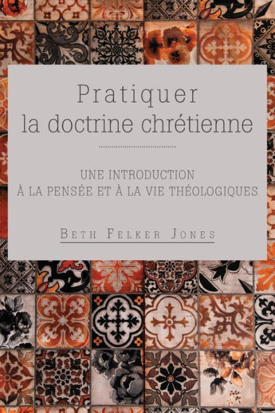 Pratiquer La Doctrine Chrétienne: Une Introduction À La Pensée Et À La Vie Théologiques (French Edition)