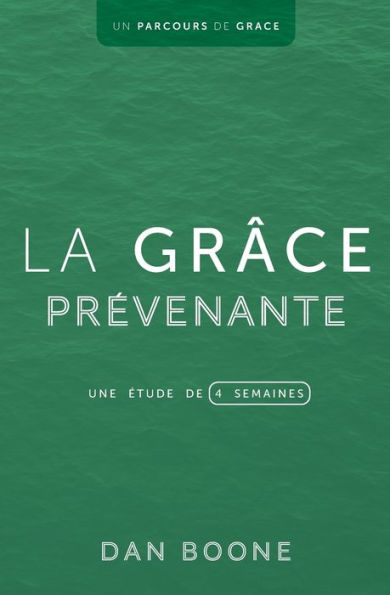 La Grâce Prévenante: Une Étude De Quatre Semaines (Un Parcours De Grace) (French Edition)