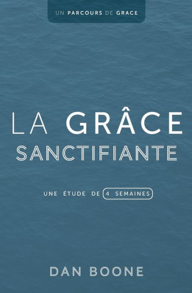 La Grâce Sanctifiante: Une Étude De Quatre Semaines (Un Parcours De Grâce) (French Edition)