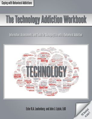 The Technology Addiction Workbook: Information, Assessments, And Tools For Managing Life With A Behavioral Addiction (Coping With Behavioral Addictions)