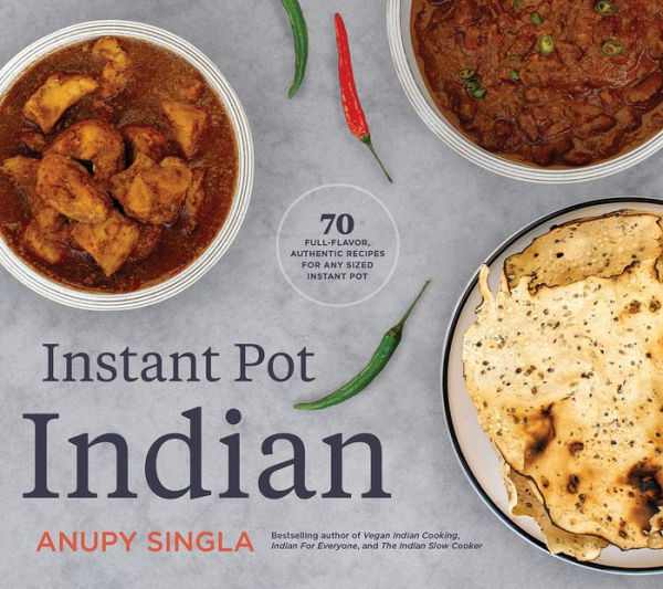 Instant Pot Indian: 70 Full-Flavor, Authentic Recipes For Any Sized Instant Pot