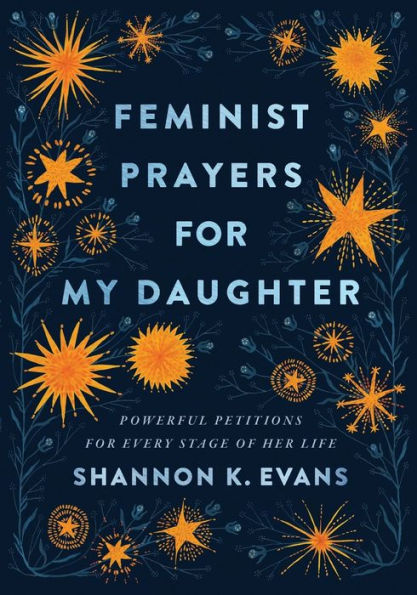 Feminist Prayers For My Daughter: Powerful Petitions For Every Stage Of Her Life