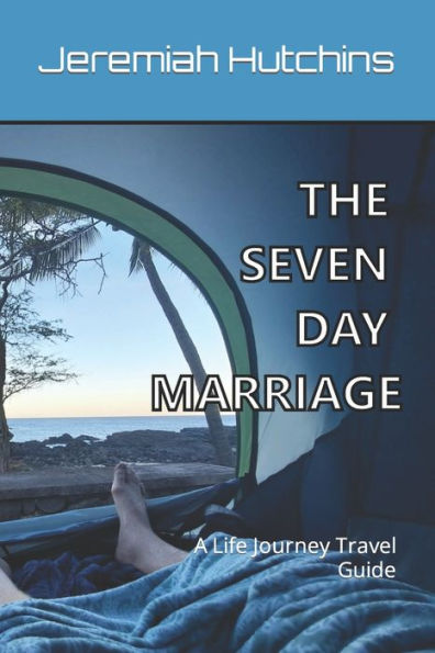 The Seven Day Marriage: A Life Journey Travel Guide