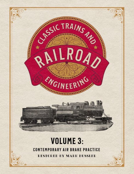 Classic Trains And Railroad Engineering Volume 3: Contemporary Air Brake Practice