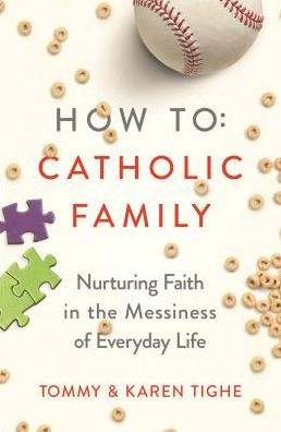 How To Catholic Family: Nurturing Faith In The Messiness Of Everyday Life