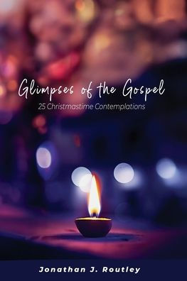 Glimpses Of The Gospel: 25 Christmastime Contemplations