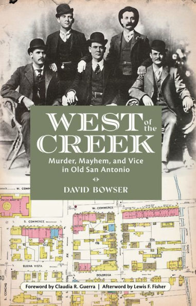 West Of The Creek: Murder, Mayhem And Vice In Old San Antonio