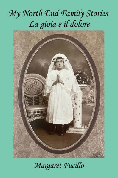 My North End Family Stories: La Gioia E Il Dolore
