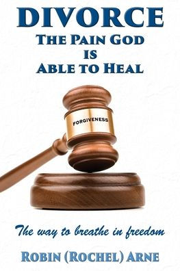 Divorce: The Pain God Is Able To Heal: The Way To Breathe In Freedom