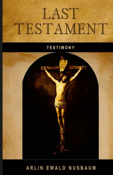 Testimony: Last Testament Of Jesus Christ: Declared The Son Of God With Power By His Resurrection - Romans 1:4