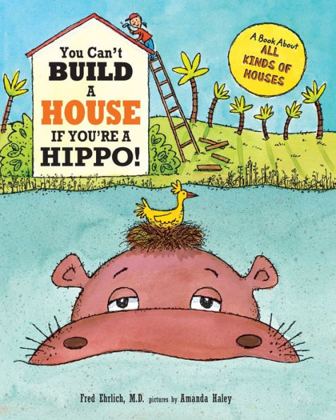 You Can'T Build A House If You'Re A Hippo: A Book About All Kinds Of Houses