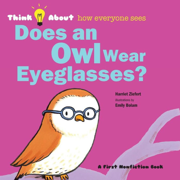 Does An Owl Wear Eyeglasses?: Think About How Everyone Sees